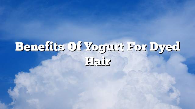Benefits of yogurt for dyed hair