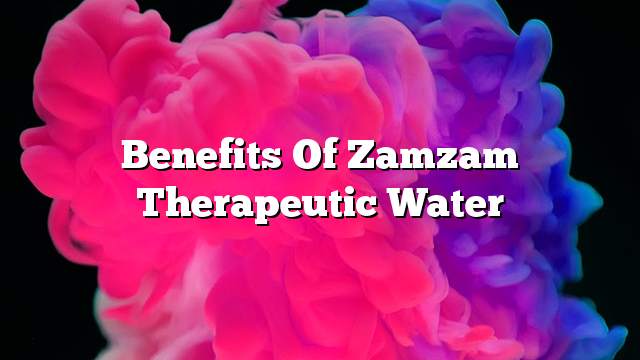 Benefits of Zamzam therapeutic water