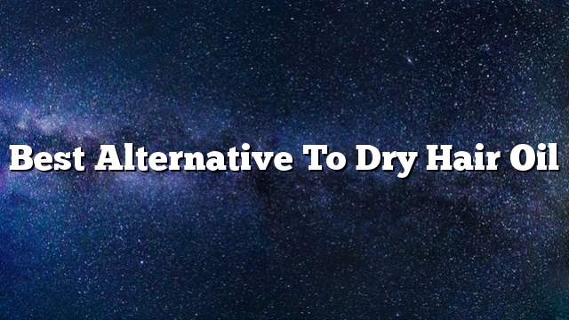 Best alternative to dry hair oil