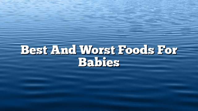 Best and worst foods for babies