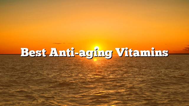 Best anti-aging vitamins