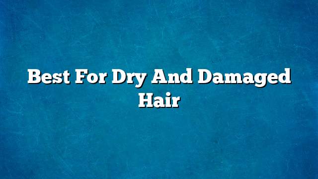 Best for dry and damaged hair