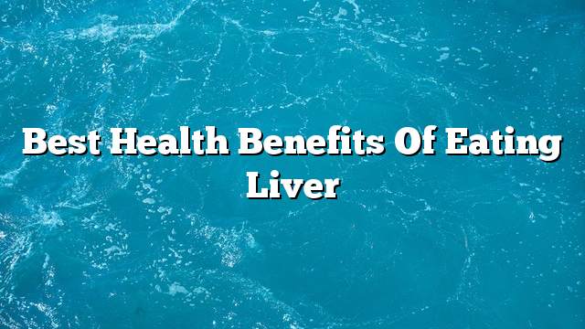 Best health benefits of eating liver