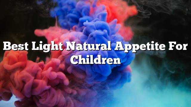 Best light natural appetite for children