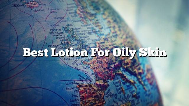 Best Lotion for oily skin