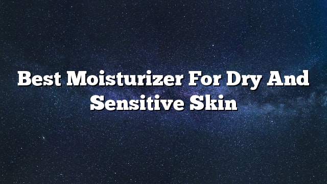 Best moisturizer for dry and sensitive skin