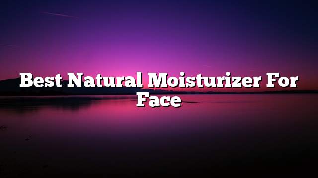 Best natural moisturizer for face