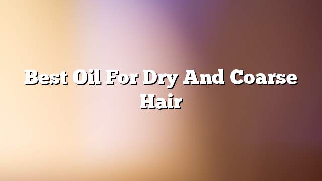 Best oil for dry and coarse hair