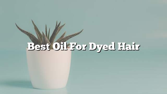 Best oil for dyed hair