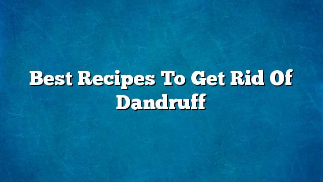 Best recipes to get rid of dandruff