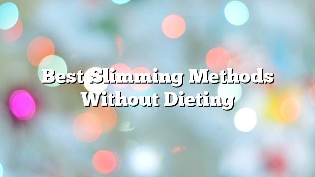 Best slimming methods without dieting