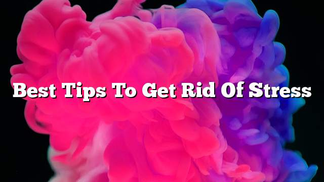 Best tips to get rid of stress