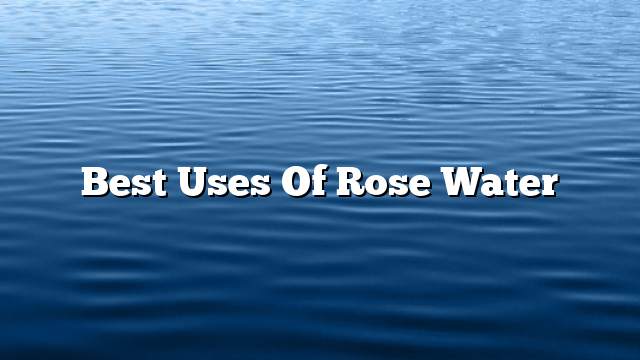 Best uses of rose water