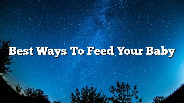 Best ways to feed your baby