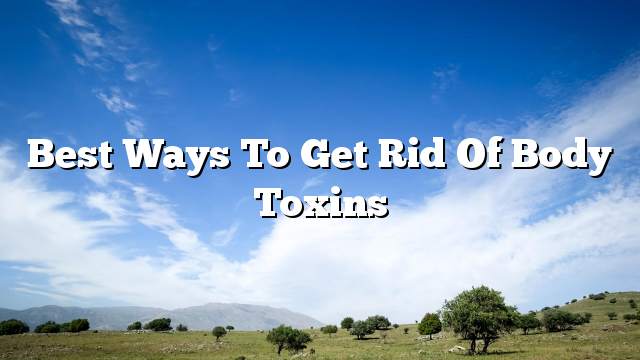 Best ways to get rid of body toxins