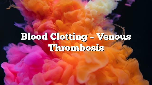 Blood clotting – venous thrombosis