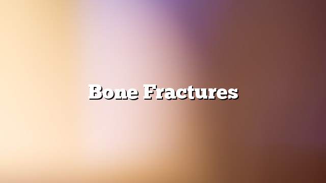 Bone fractures