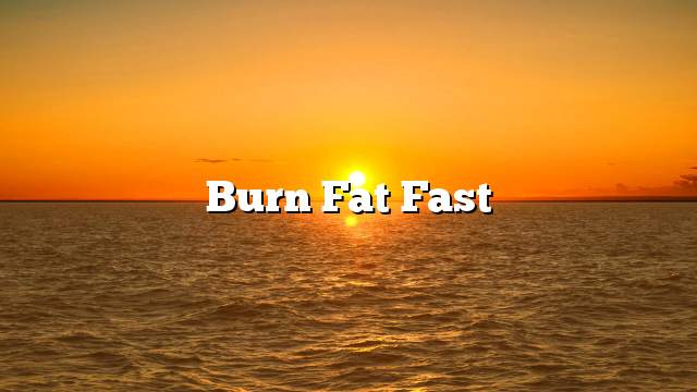 Burn fat fast