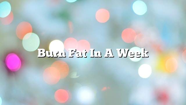 Burn fat in a week