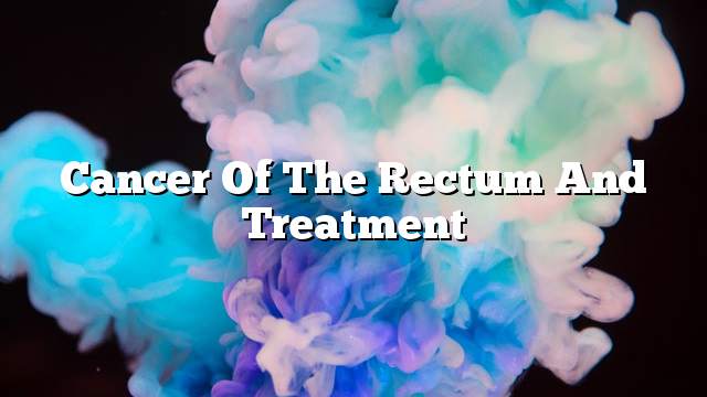 Cancer of the rectum and treatment