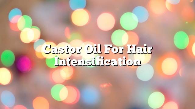 Castor oil for hair intensification