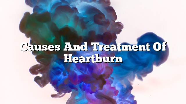 Causes and Treatment of heartburn