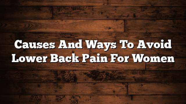 Causes and Ways To Avoid Lower Back Pain for women