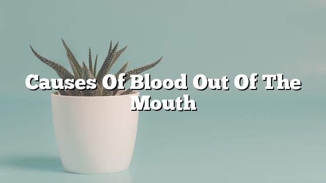 Causes of blood out of the mouth