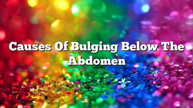 Causes of bulging below the abdomen