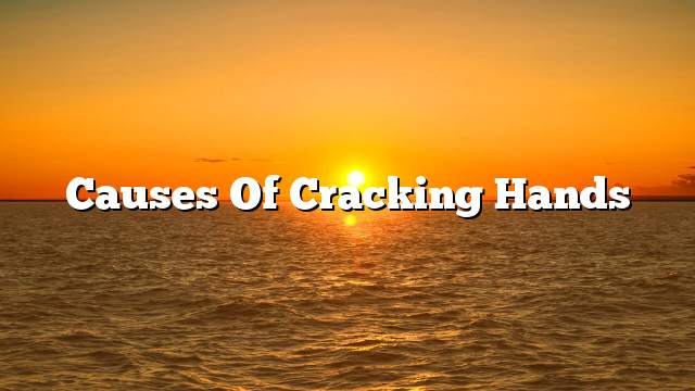 Causes of cracking hands