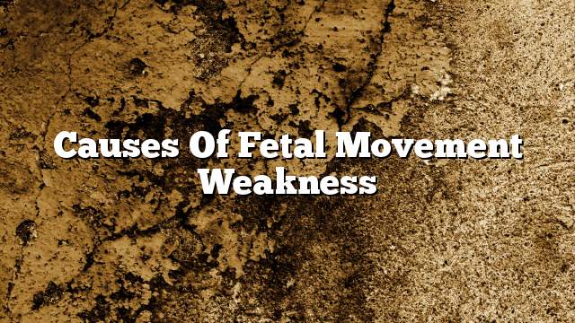 Causes of fetal movement weakness