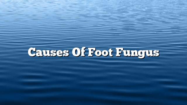 Causes of foot fungus - ON THE WEB TODAY