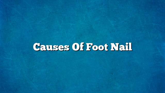 Causes of foot nail