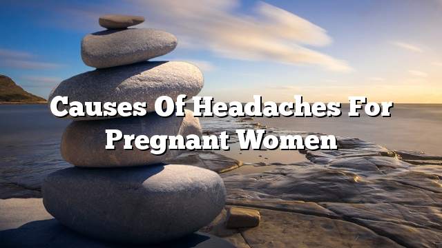 Causes of headaches for pregnant women