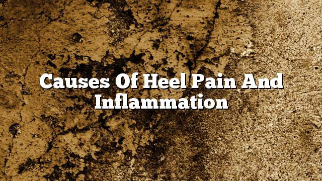 Causes of heel pain and inflammation