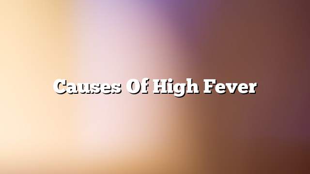 Causes of high fever