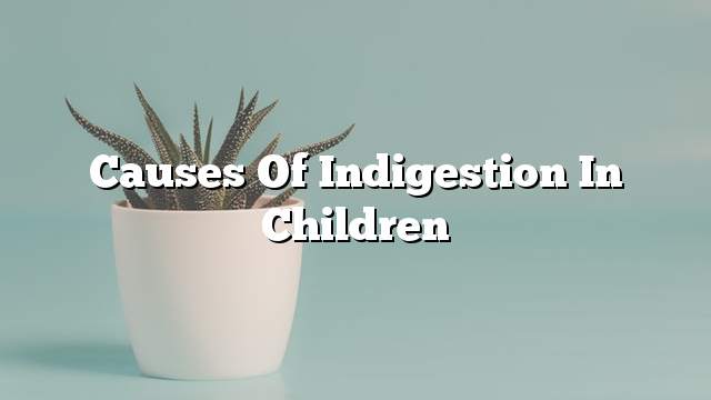 Causes of indigestion in children
