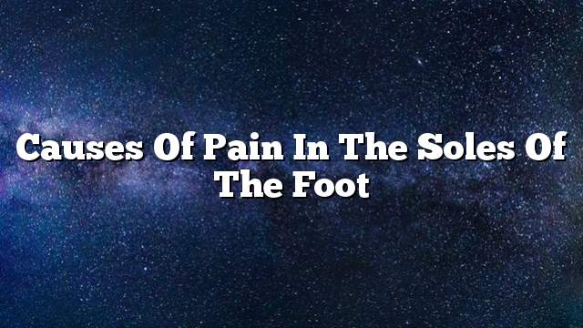 Causes of pain in the soles of the foot