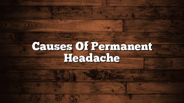 Causes of permanent headache