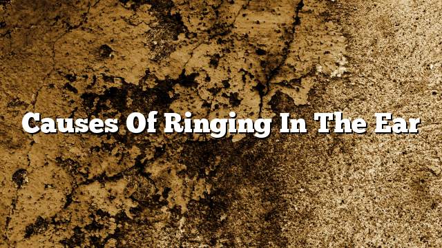 Causes of ringing in the ear