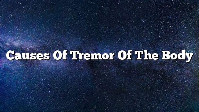 Causes of tremor of the body