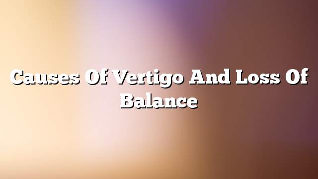 Causes of vertigo and loss of balance