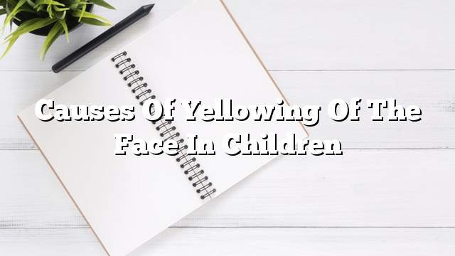 Causes of yellowing of the face in children