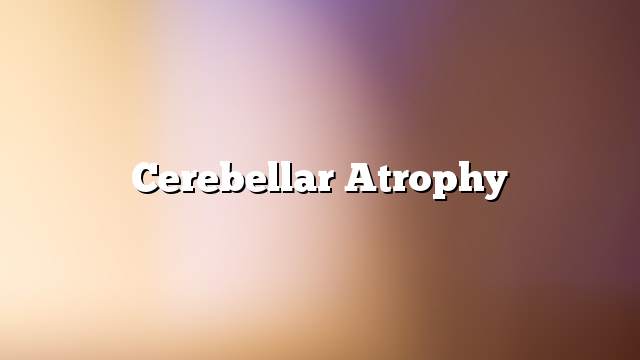 Cerebellar atrophy