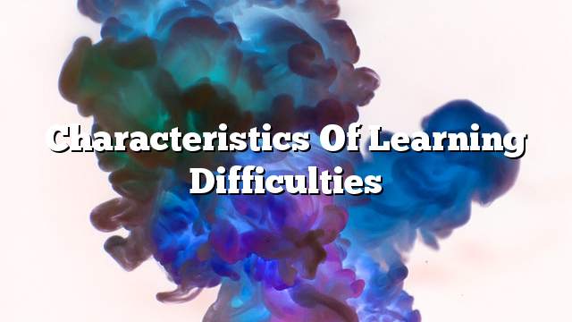 Characteristics of learning difficulties