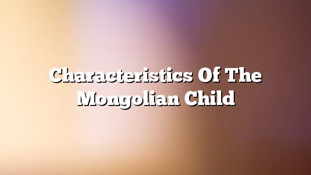 Characteristics of the Mongolian child