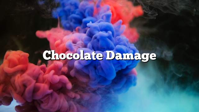 Chocolate damage