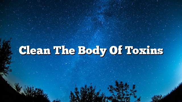 Clean the body of toxins