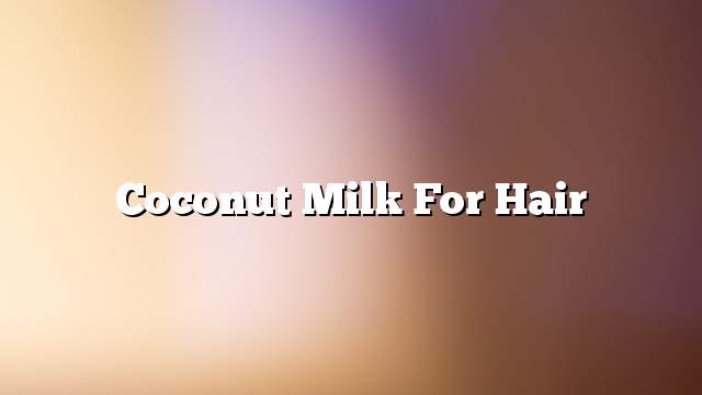 Coconut milk for hair