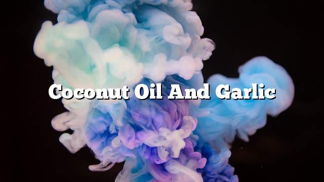Coconut oil and garlic